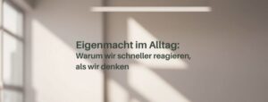 Mehr über den Artikel erfahren Eigenmacht im Alltag: Warum wir schneller reagieren, als wir denken