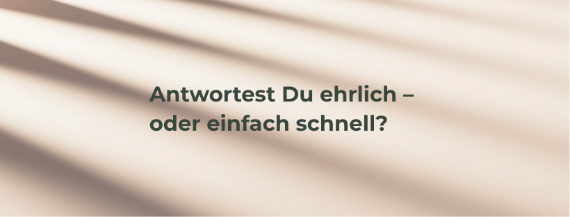 Du betrachtest gerade Antwortest Du ehrlich – oder einfach schnell?