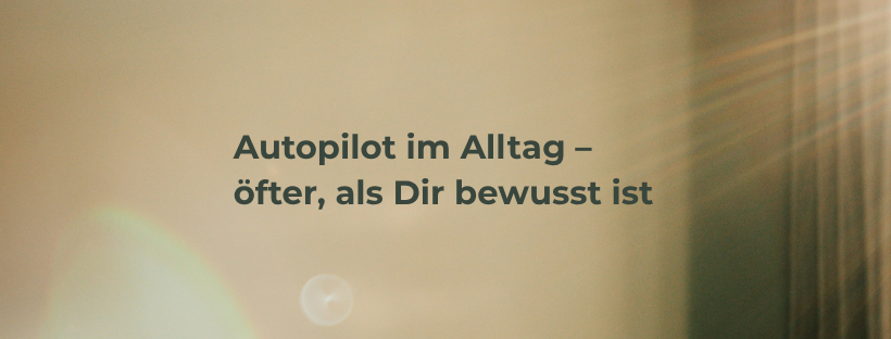 Du betrachtest gerade Autopilot im Alltag – öfter, als Dir bewusst ist