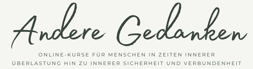 Andere Gedanken | Online-Kurse für Menschen in Zeiten innerer Überlastung hin zu innerer Sicherheit und Verbundenheit | by Iris Ludolf